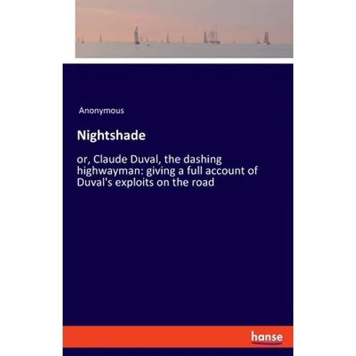 Nightshade: or, Claude Duval, the dashing highwayman: giving a full account of Duval's exploits on the road