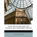 L'art De La Reliure, En France Aux Derniers Siècles