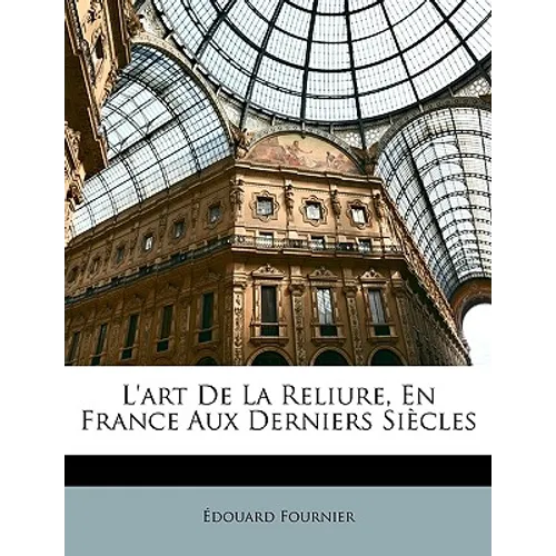 L'art De La Reliure, En France Aux Derniers Siècles