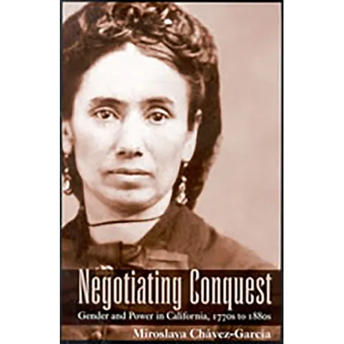 Negotiating Conquest: Gender and Power in California, 1770s to 1880s