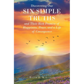 Discovering Our Six Simple Truths and Their Rich Promise of Happiness, Peace, and a Life of Consequence
