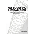 No todo va a estar bien: No esperes a que la vida deje de ser difícil para comenzar a vivir