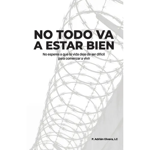 No todo va a estar bien: No esperes a que la vida deje de ser difícil para comenzar a vivir
