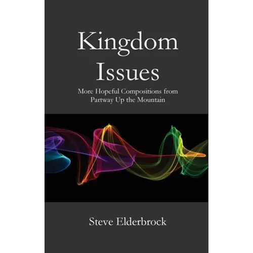 Kingdom Issues: More Hopeful Compositions from Partway Up the Mountain
