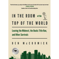 In the Room at the Top of the World: Leaving the Midwest, the Bucks Title Run, and Other Survivals