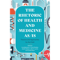Rhetoric of Health and Medicine As/Is: Theories and Approaches for the Field