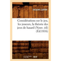 Considérations Sur Le Jeu, Les Joueurs, La Théorie Des Jeux de Hasard (Nouv. Éd) (Éd.1816)