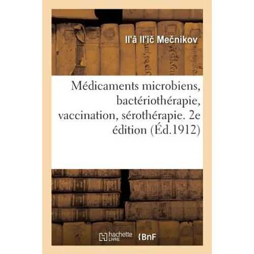 Médicaments Microbiens, Bactériothérapie, Vaccination, Sérothérapie. 2e Édition