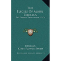 The Elegies Of Albius Tibullus: The Corpus Tibullianum (1913)
