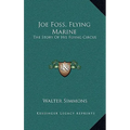 Joe Foss, Flying Marine: The Story Of His Flying Circus