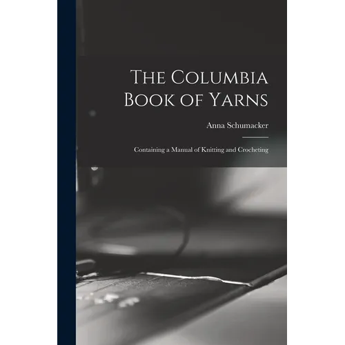 The Columbia Book of Yarns: Containing a Manual of Knitting and Crocheting