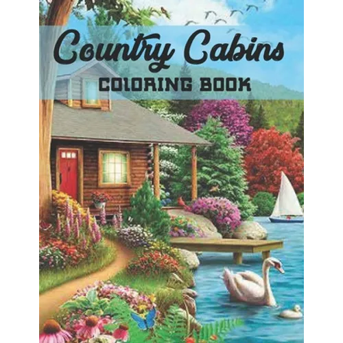 Country Cabins Coloring Book: An Adult Coloring Book with Charming Houses, Beautiful Landscapes, Peaceful Nature Scenes, Charming Farm... Coloring Boo