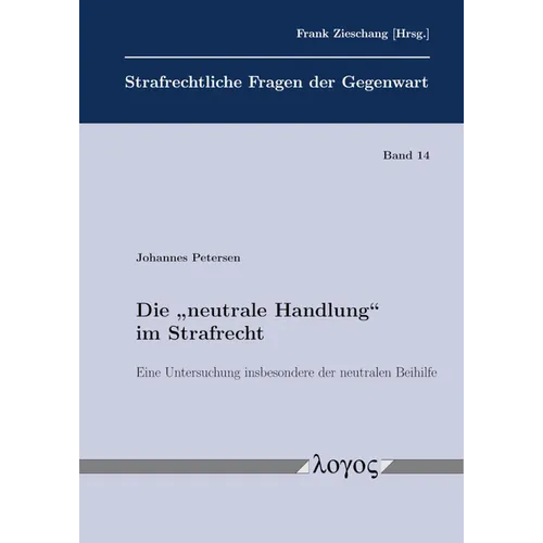 Die 'Neutrale Handlung' Im Strafrecht: Eine Untersuchung Insbesondere Der Neutralen Beihilfe