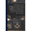 The Book of the Chapter or, Monitorial Instructions, in the Degrees of Mark, Past and Most Excellent Master, and the Holy Royal Arch
