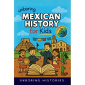 Unboring Mexican History for Kids: Funny, Interesting, Concise Guide to Mexico's History, Ancient Civilizations, and Wild True Stories You Won't Belie