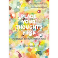 Place Your Thoughts Here: Meditation for the Creative Mind