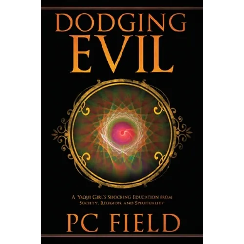 Dodging Evil: A Yaqui Girl's Shocking Education From Society, Religion, and Spirituality