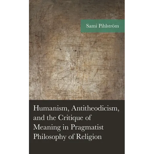 Humanism, Antitheodicism, and the Critique of Meaning in Pragmatist Philosophy of Religion