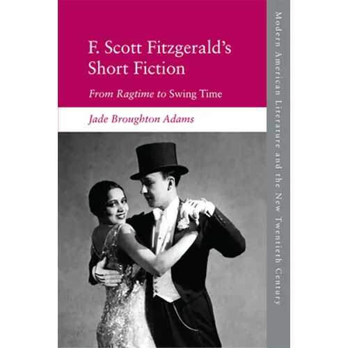 F. Scott Fitzgerald's Short Fiction: From Ragtime to Swing Time