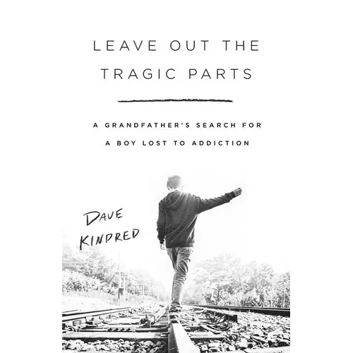 Leave Out the Tragic Parts: A Grandfather's Search for a Boy Lost to Addiction