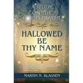 Hallowed Be Thy Name: A Study Guide on The Lord's Prayer