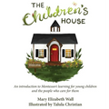 The Children's House: An introduction to Montessori learning for young children and the people who care for them
