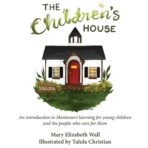 The Children's House: An introduction to Montessori learning for young children and the people who care for them