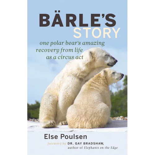 Barle's Story: One Polar Bear's Amazing Recovery from Life as a Circus Act