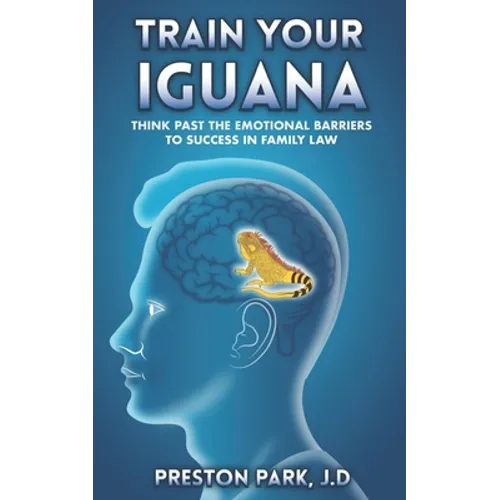 Train Your Iguana: Think Past the Emotional Barriers to Success in Family Law