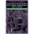 To Worlds Unknown: The Letters of Clark Ashton Smith, Donald Wandrei, Howard Wandrei, and R. H. Barlow