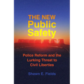 The New Public Safety: Police Reform and the Lurking Threat to Civil Liberties