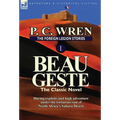 The Foreign Legion Stories 1: Beau Geste: Daring Exploits and High Adventure Under the Torturous Sun of North Africa's Sahara Desert
