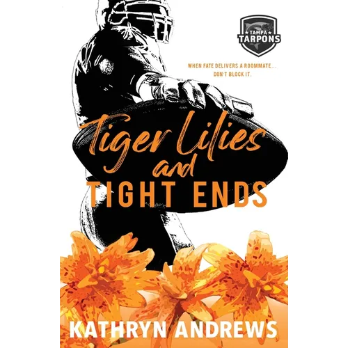 Tiger Lilies and Tight Ends: a Brother's Best Friend and Roommates Sports Romance
