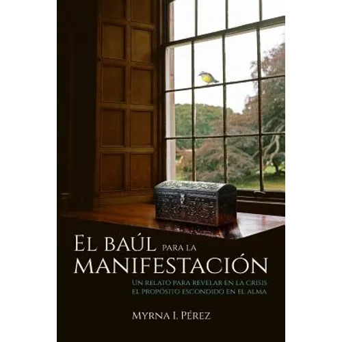 El baul para la manifestacion: Un relato para revelar en la crisis el proposito escondido en el alma