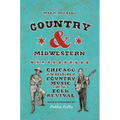 Country and Midwestern: Chicago in the History of Country Music and the Folk Revival