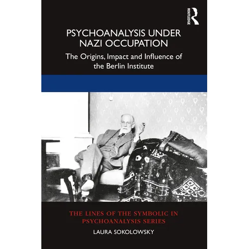 Psychoanalysis Under Nazi Occupation: The Origins, Impact and Influence of the Berlin Institute