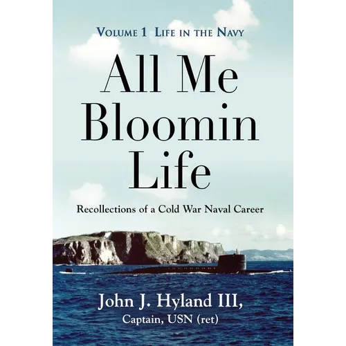 All Me Bloomin Life: Volume 1 - Life in the Navy, Recollections of a Cold War Naval Career