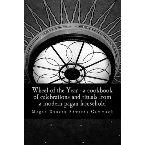 Wheel of the Year: A cookbook of celebrations and rituals from a modern pagan household