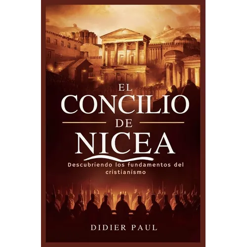 El Concilio de Nicea: Descubriendo los fundamentos del cristianismo