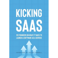 Kicking SaaS: 101 Founders on What it Takes to Launch a Software as a Service