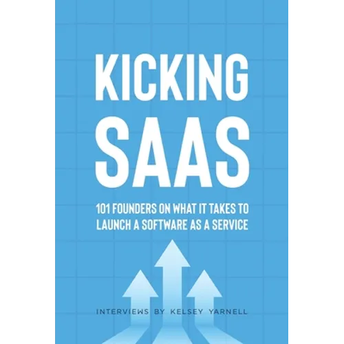 Kicking SaaS: 101 Founders on What it Takes to Launch a Software as a Service