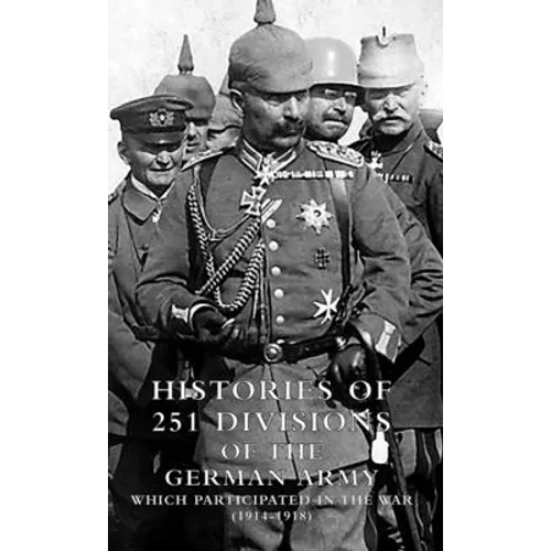 HISTORIES of 251 DIVISIONS of the GERMAN ARMY WHICH PARTICIPATED IN THE WAR (1914-1918).