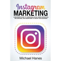 Instagram Marketing: A beginners guide to leveraging social media marketing, influencers, and advertising to grow your business!