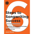 6 Steps to Songwriting Success: The Comprehensive Guide to Writing and Marketing Hit Songs