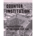 Counter Institution: Activist Estates of the Lower East Side