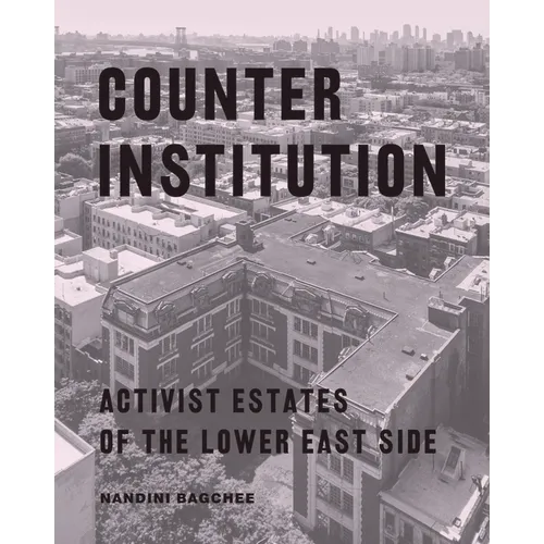 Counter Institution: Activist Estates of the Lower East Side