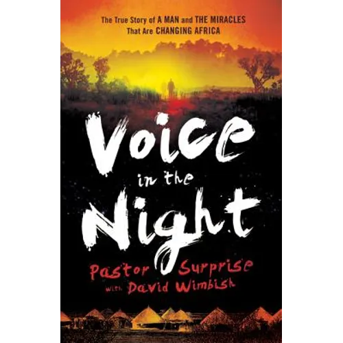 Voice in the Night: The True Story of a Man and the Miracles That Are Changing Africa