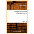 Histoire des plantes. Tome 11 (Éd.1867-1895)