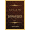 Early Lincoln Wills: An Abstract Of All The Wills And Administrations Recorded In The Episcopal Registers Of The Old Diocese Of Lincoln (1888)