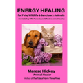 Energy Healing for Pets, Wildlife & Sanctuary Animals: How to Safely Offer Powerful and Effective Animal Healing